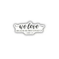 We love because He first loved us 1 John sticker