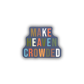 Make Heaven Crowded Sticker