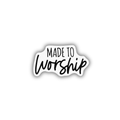 Made to Worship Sticker